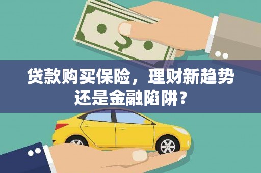 长白贷款购买保险，理财新趋势还是金融陷阱？