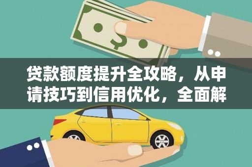 长白贷款额度提升全攻略，从申请技巧到信用优化，全面解析