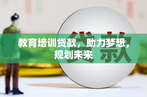 长白教育培训贷款，助力梦想，规划未来