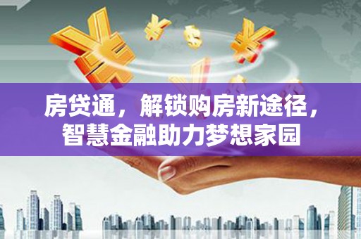 长白房贷通，解锁购房新途径，智慧金融助力梦想家园