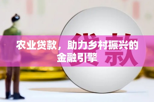 长白农业贷款，助力乡村振兴的金融引擎