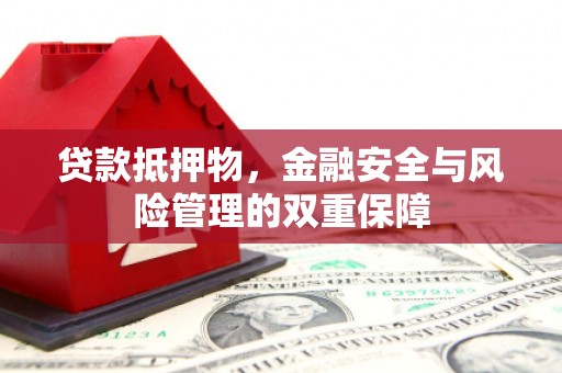 长白贷款抵押物，金融安全与风险管理的双重保障