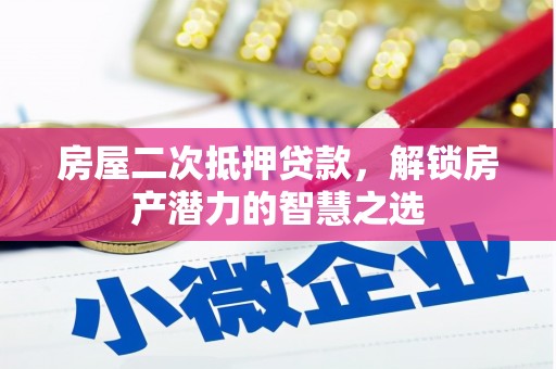 长白房屋二次抵押贷款，解锁房产潜力的智慧之选
