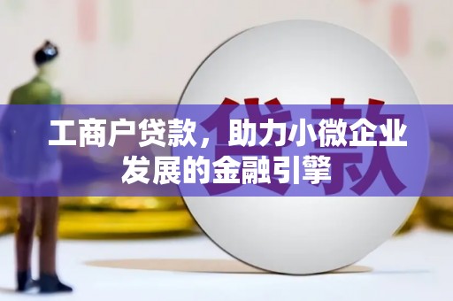 长白工商户贷款，助力小微企业发展的金融引擎