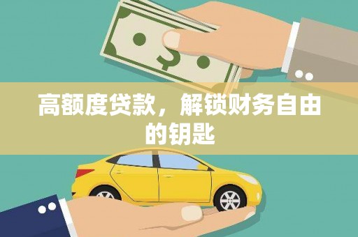 长白高额度贷款，解锁财务自由的钥匙