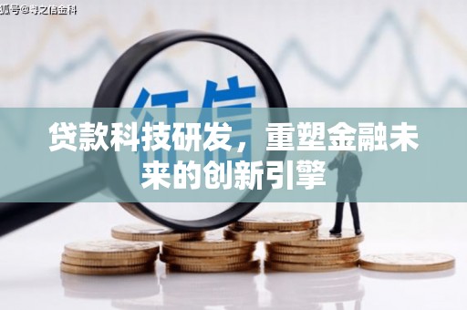 长白贷款科技研发，重塑金融未来的创新引擎
