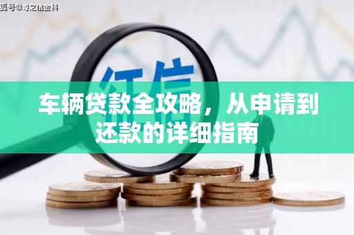 长白车辆贷款全攻略，从申请到还款的详细指南