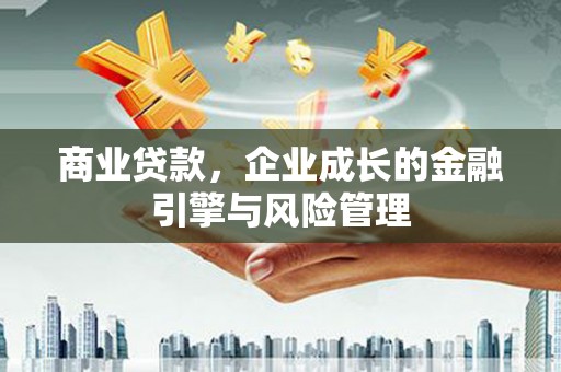 长白商业贷款，企业成长的金融引擎与风险管理