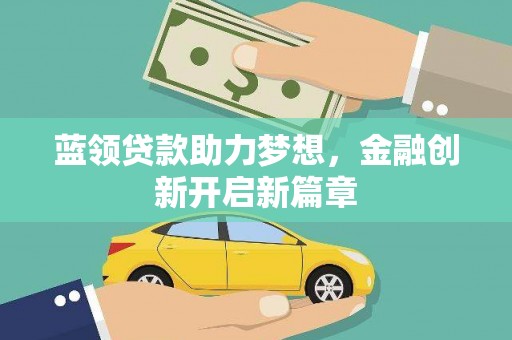 长白蓝领贷款助力梦想，金融创新开启新篇章