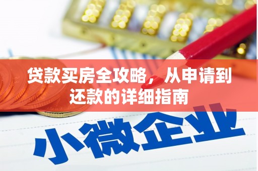 长白贷款买房全攻略，从申请到还款的详细指南