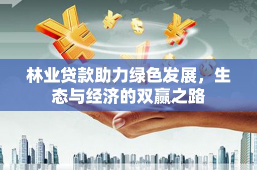 长白林业贷款助力绿色发展，生态与经济的双赢之路