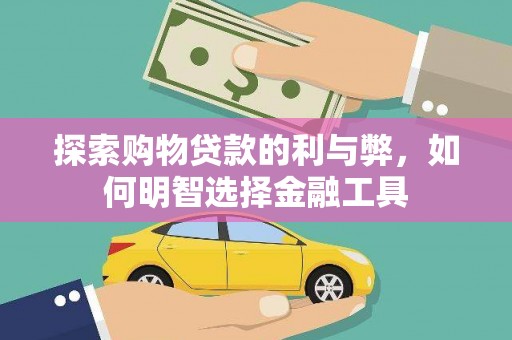 长白探索购物贷款的利与弊，如何明智选择金融工具
