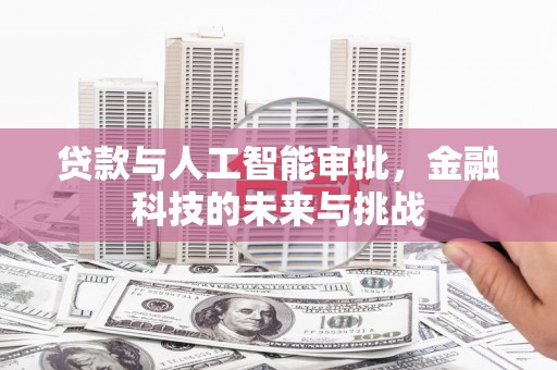 长白贷款与人工智能审批，金融科技的未来与挑战