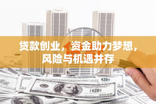 长白贷款创业，资金助力梦想，风险与机遇并存