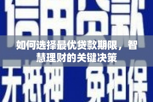 长白如何选择最优贷款期限，智慧理财的关键决策