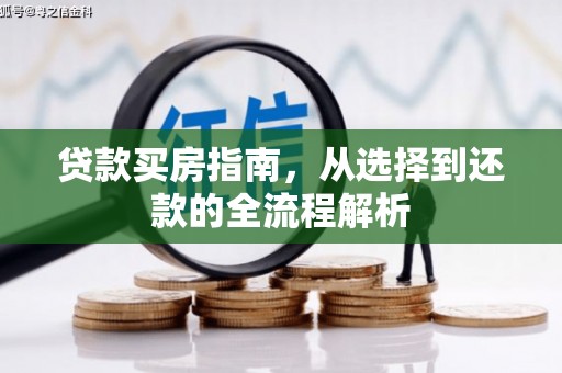 长白贷款买房指南，从选择到还款的全流程解析