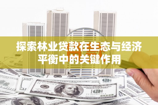 长白探索林业贷款在生态与经济平衡中的关键作用