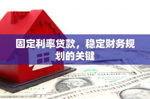 长白固定利率贷款，稳定财务规划的关键