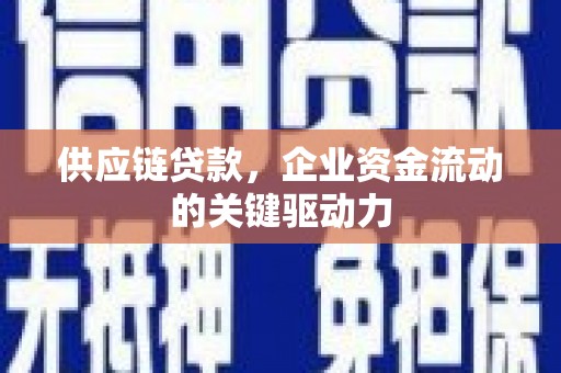 长白供应链贷款，企业资金流动的关键驱动力