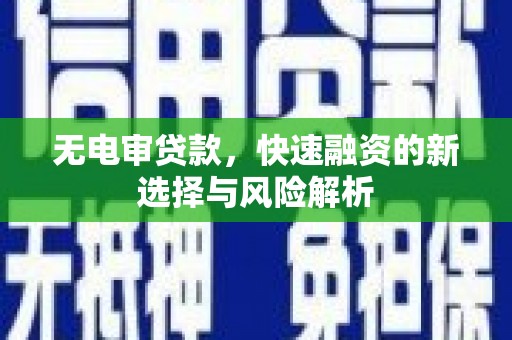 长白无电审贷款，快速融资的新选择与风险解析