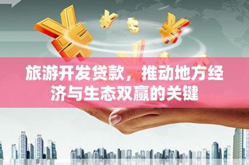 长白旅游开发贷款，推动地方经济与生态双赢的关键