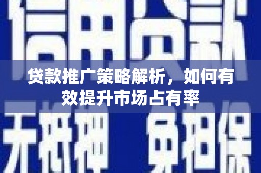 长白贷款推广策略解析，如何有效提升市场占有率