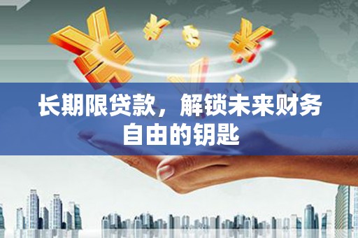 长白长期限贷款，解锁未来财务自由的钥匙