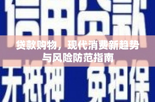 长白贷款购物，现代消费新趋势与风险防范指南