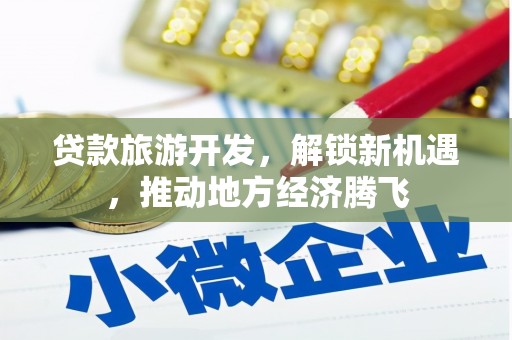 长白贷款旅游开发，解锁新机遇，推动地方经济腾飞