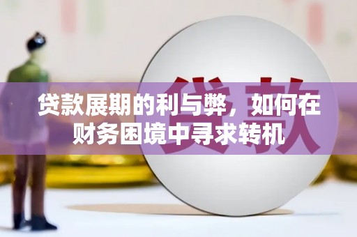 长白贷款展期的利与弊，如何在财务困境中寻求转机