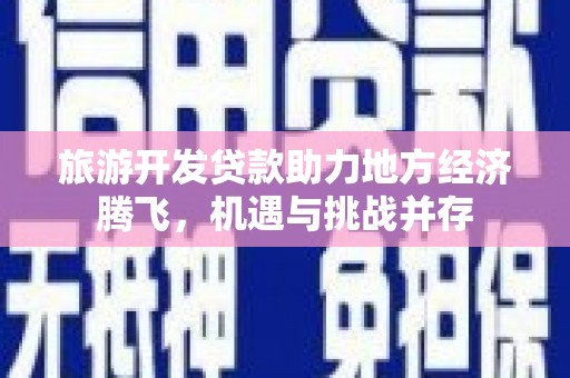 长白旅游开发贷款助力地方经济腾飞，机遇与挑战并存