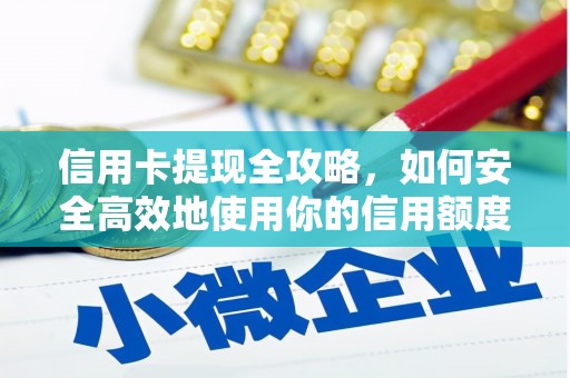 长白信用卡提现全攻略，如何安全高效地使用你的信用额度