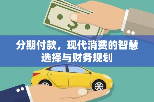 长白分期付款，现代消费的智慧选择与财务规划