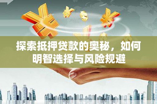 长白探索抵押贷款的奥秘，如何明智选择与风险规避