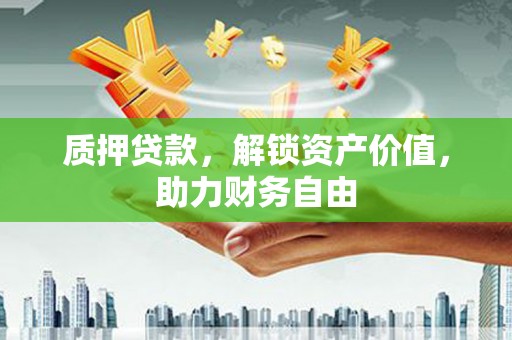 长白质押贷款，解锁资产价值，助力财务自由