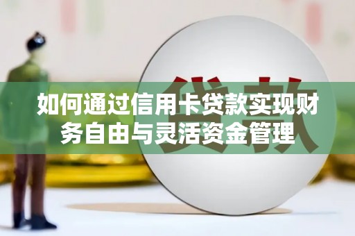 长白如何通过信用卡贷款实现财务自由与灵活资金管理