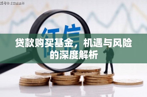 长白贷款购买基金，机遇与风险的深度解析