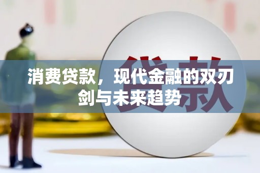 长白消费贷款，现代金融的双刃剑与未来趋势