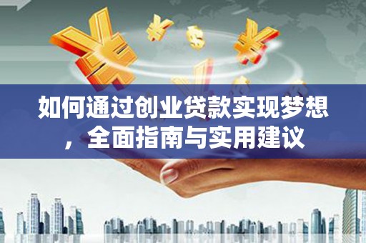 长白如何通过创业贷款实现梦想，全面指南与实用建议