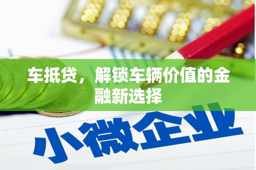 长白车抵贷，解锁车辆价值的金融新选择