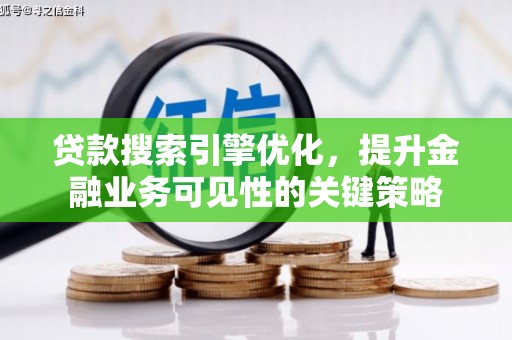 长白贷款搜索引擎优化，提升金融业务可见性的关键策略