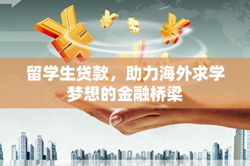 长白留学生贷款，助力海外求学梦想的金融桥梁