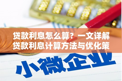 长白贷款利息怎么算？一文详解贷款利息计算方法与优化策略
