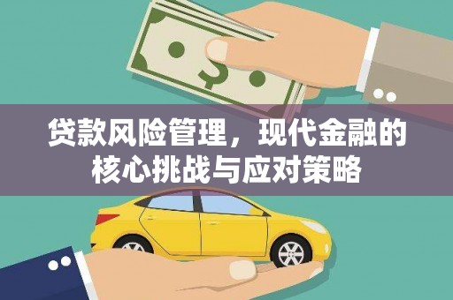 长白贷款风险管理，现代金融的核心挑战与应对策略