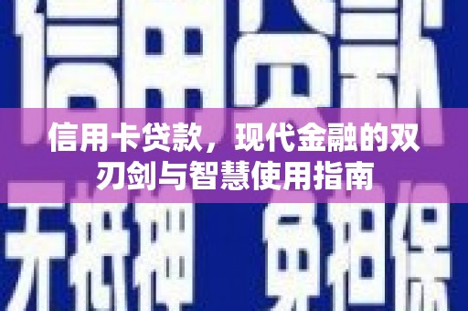 长白信用卡贷款，现代金融的双刃剑与智慧使用指南