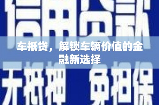 长白车抵贷，解锁车辆价值的金融新选择
