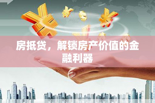 长白房抵贷，解锁房产价值的金融利器