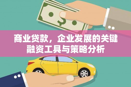 长白商业贷款，企业发展的关键融资工具与策略分析