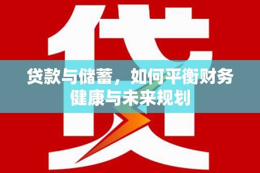 长白贷款与储蓄，如何平衡财务健康与未来规划