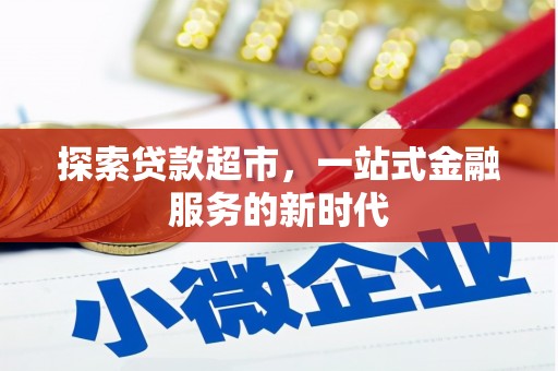 长白探索贷款超市，一站式金融服务的新时代